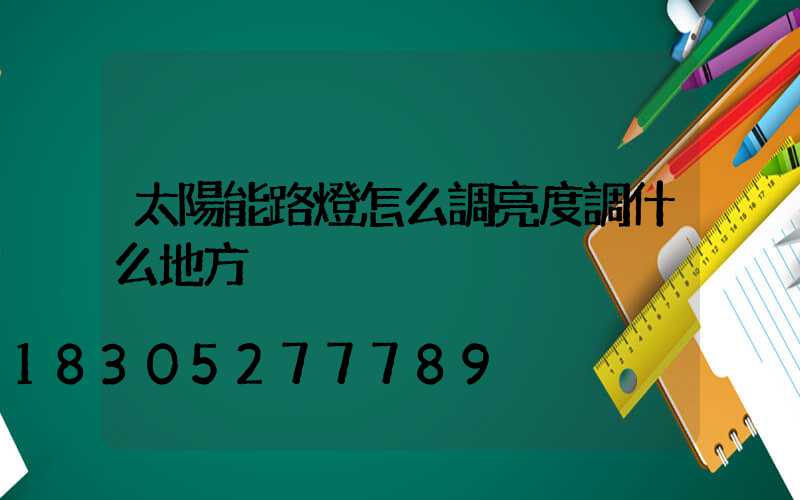 太陽能路燈怎么調亮度調什么地方