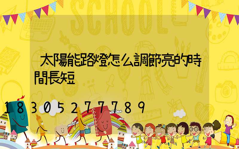 太陽能路燈怎么調節亮的時間長短