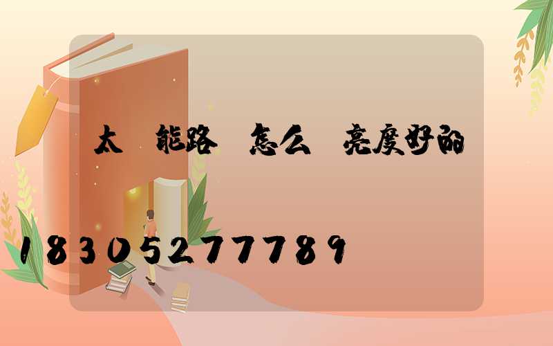 太陽能路燈怎么選亮度好的