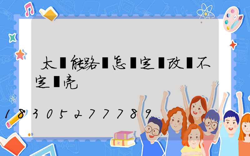 太陽能路燈怎樣定時改變不定時亮