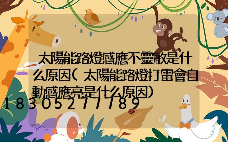 太陽能路燈感應不靈敏是什么原因(太陽能路燈打雷會自動感應亮是什么原因)