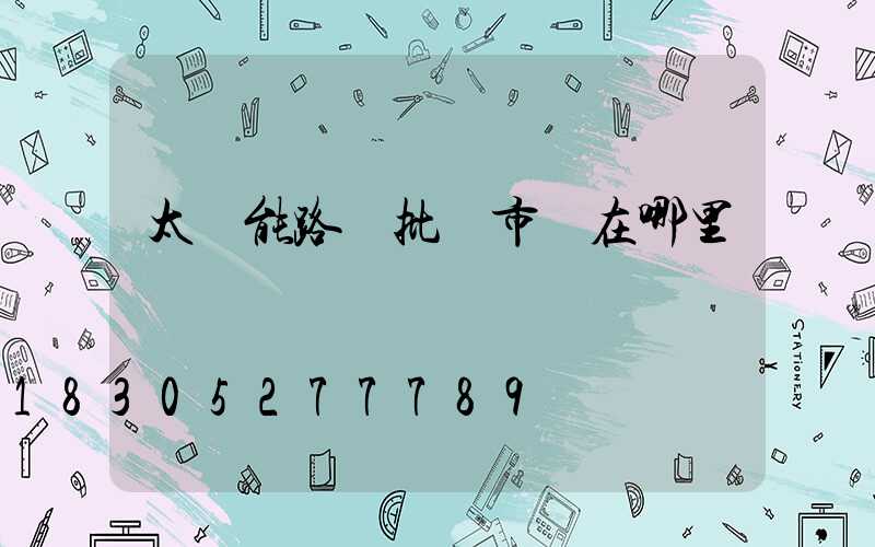 太陽能路燈批發市場在哪里