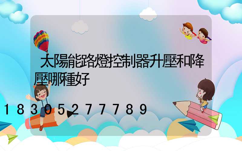 太陽能路燈控制器升壓和降壓哪種好