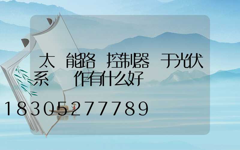 太陽能路燈控制器對于光伏系統運作有什么好處