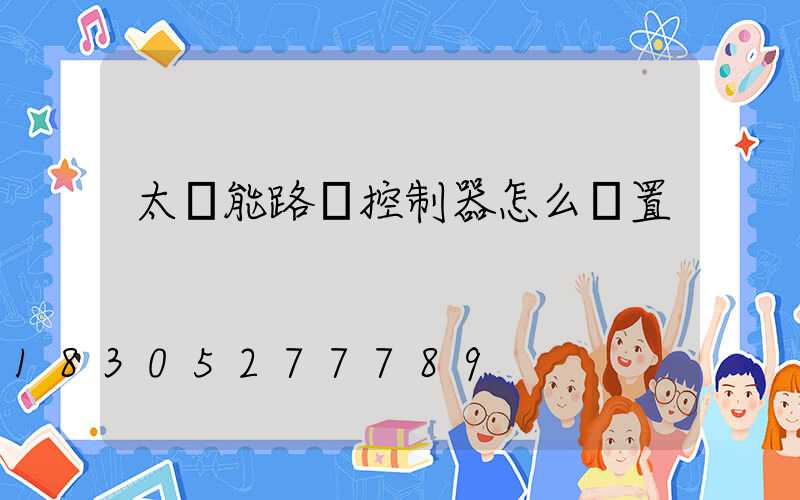 太陽能路燈控制器怎么設置
