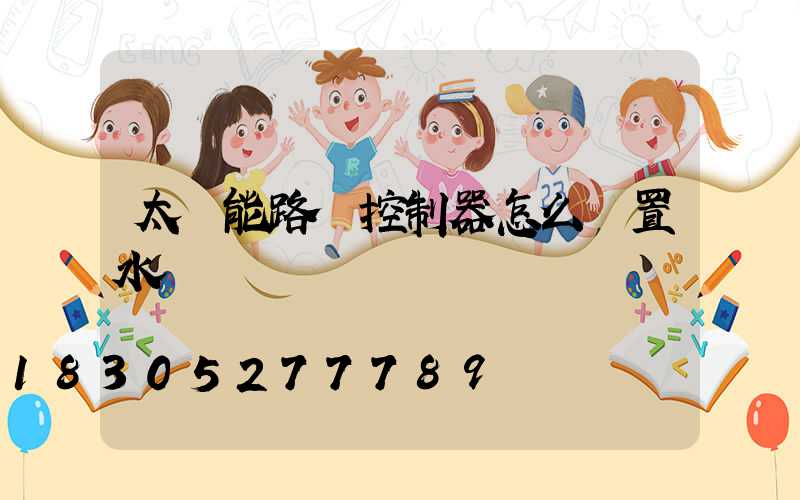 太陽能路燈控制器怎么設置水溫