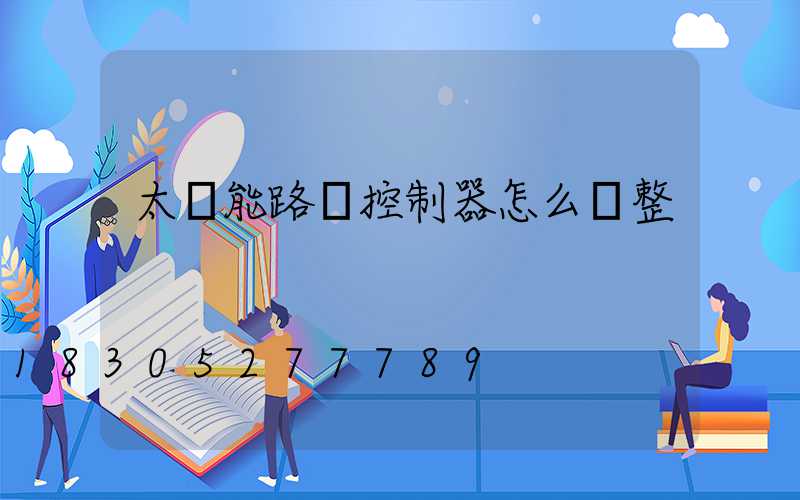 太陽能路燈控制器怎么調整