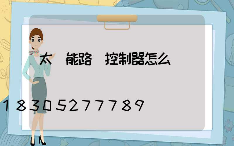 太陽能路燈控制器怎么調試