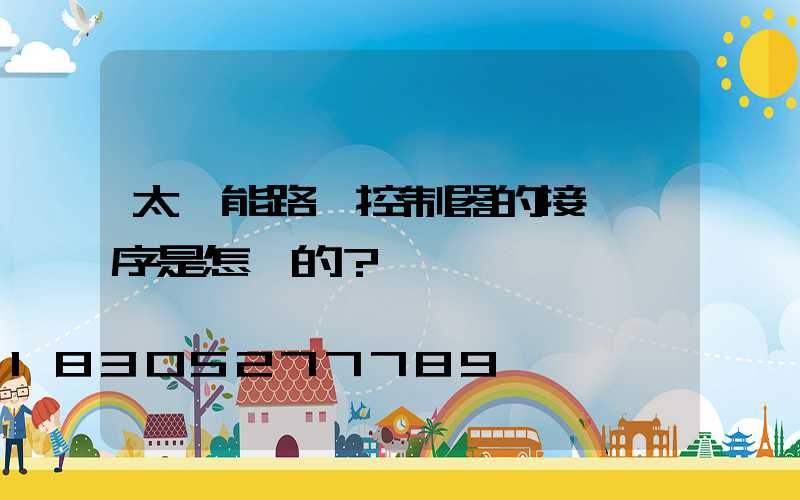 太陽能路燈控制器的接線順序是怎樣的？