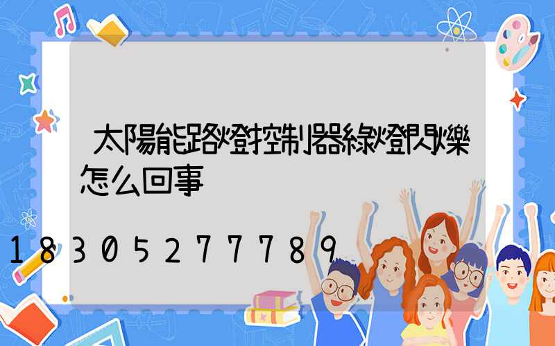 太陽能路燈控制器綠燈閃爍怎么回事