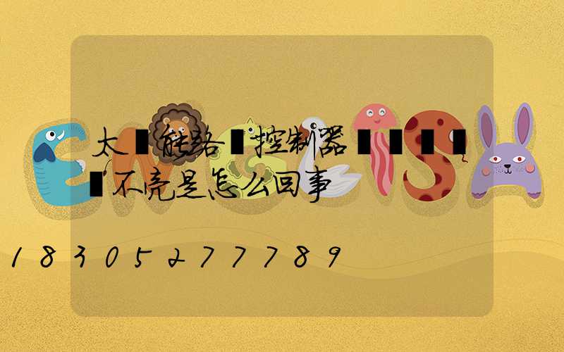 太陽能路燈控制器綠燈閃爍燈不亮是怎么回事