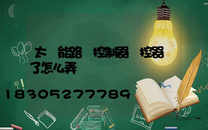 太陽能路燈控制器遙控器丟了怎么弄