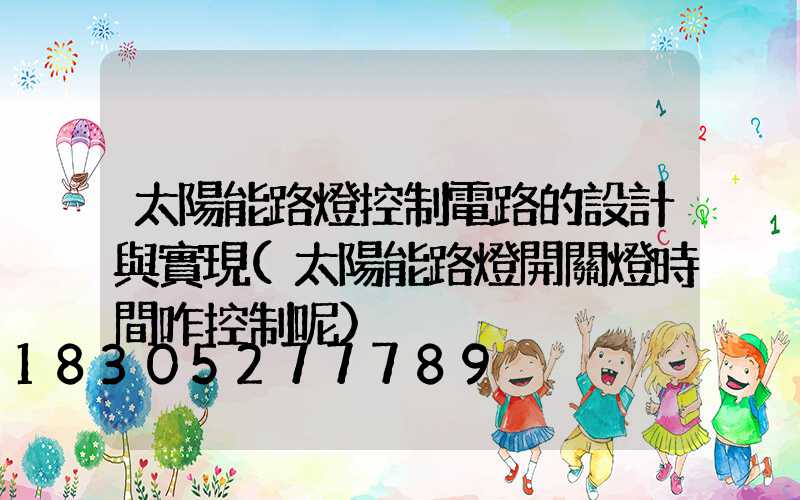 太陽能路燈控制電路的設計與實現(太陽能路燈開關燈時間咋控制呢)