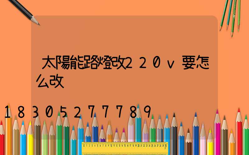 太陽能路燈改220v要怎么改