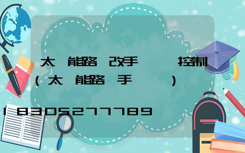 太陽能路燈改手動開關控制(太陽能路燈手動開關)