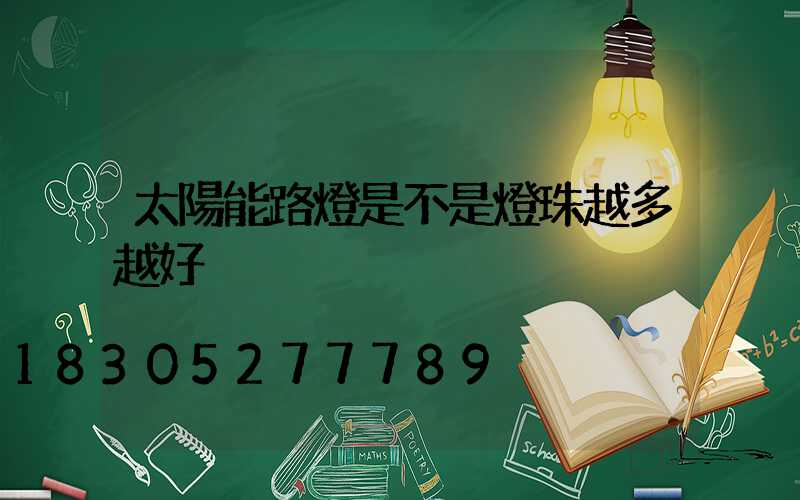 太陽能路燈是不是燈珠越多越好