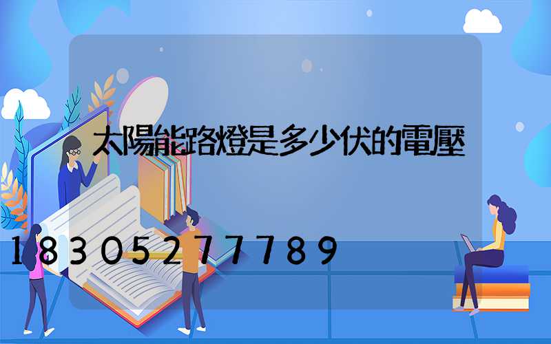 太陽能路燈是多少伏的電壓