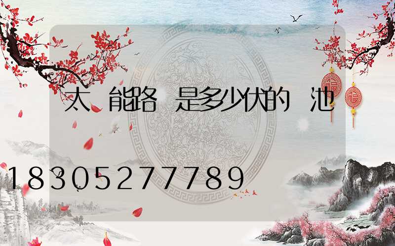 太陽能路燈是多少伏的電池