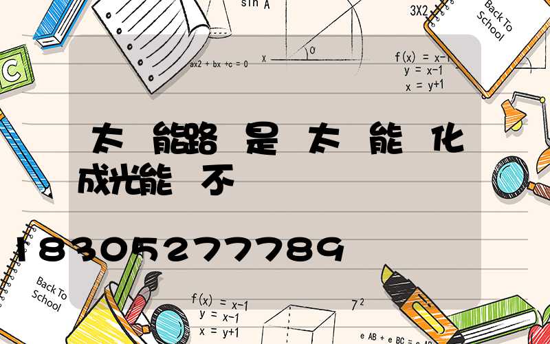 太陽能路燈是將太陽能轉化成光能對不對