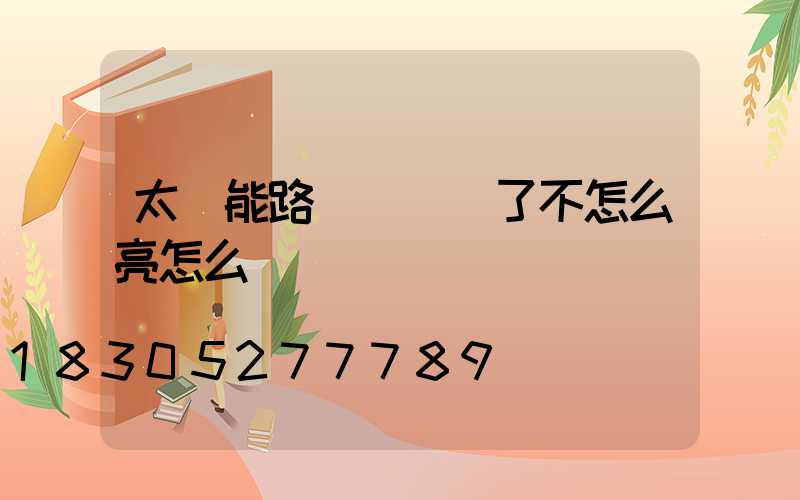 太陽能路燈時間長了不怎么亮怎么辦