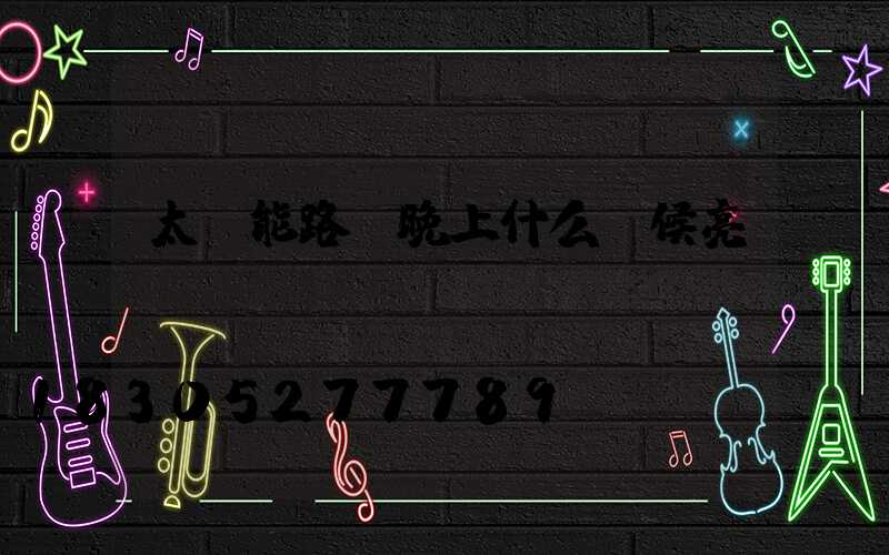 太陽能路燈晚上什么時候亮