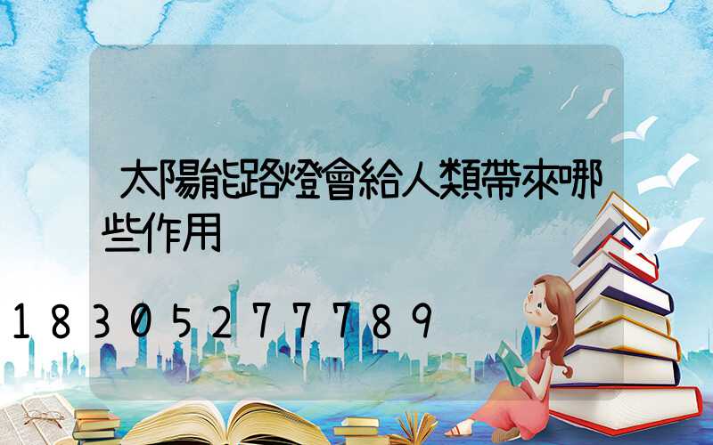 太陽能路燈會給人類帶來哪些作用