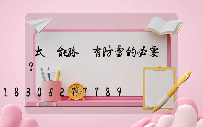 太陽能路燈有防雷的必要嗎？