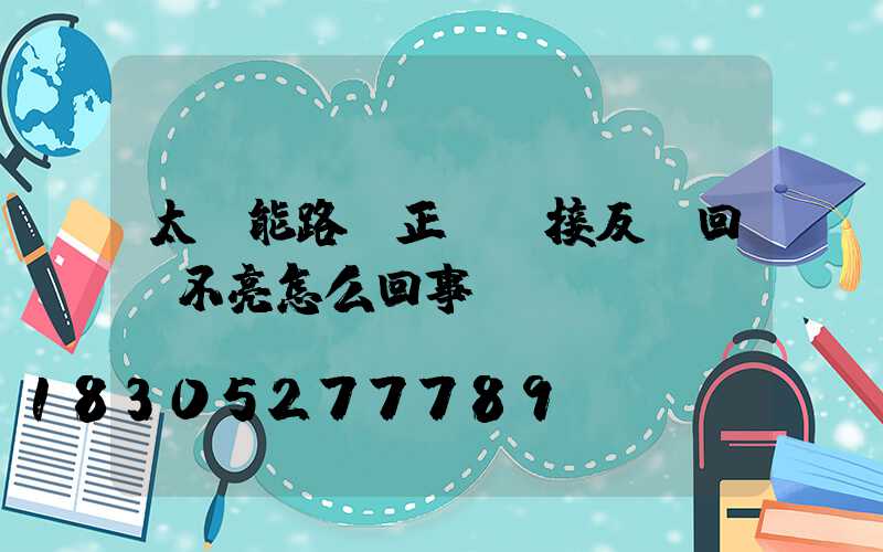太陽能路燈正負極接反換回來不亮怎么回事