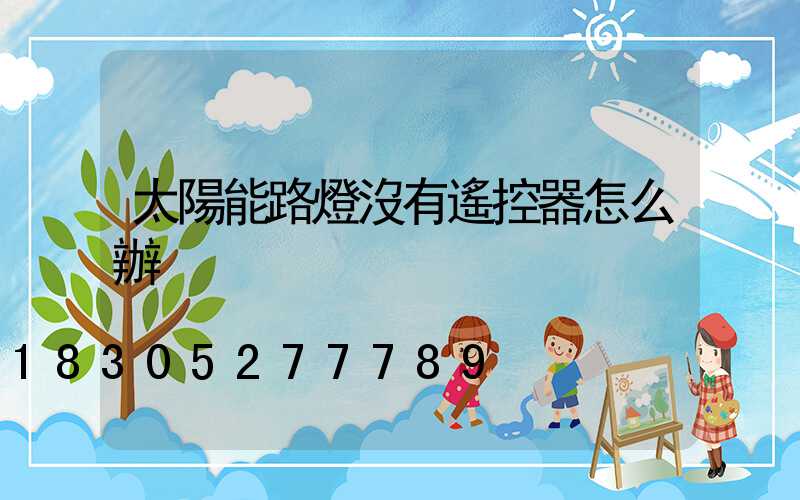 太陽能路燈沒有遙控器怎么辦