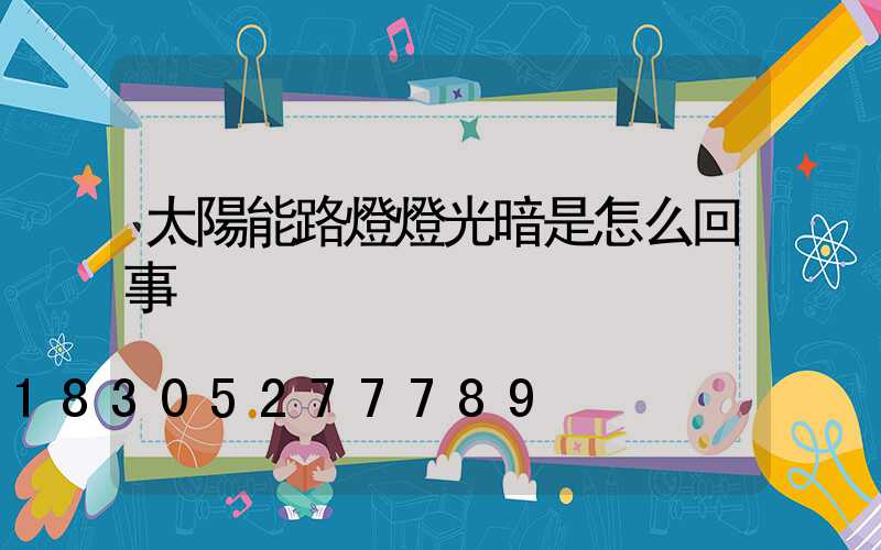 太陽能路燈燈光暗是怎么回事