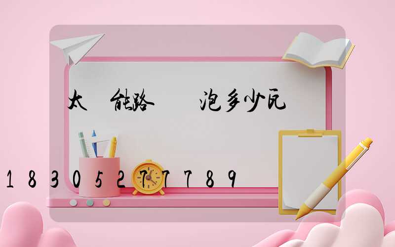 太陽能路燈燈泡多少瓦