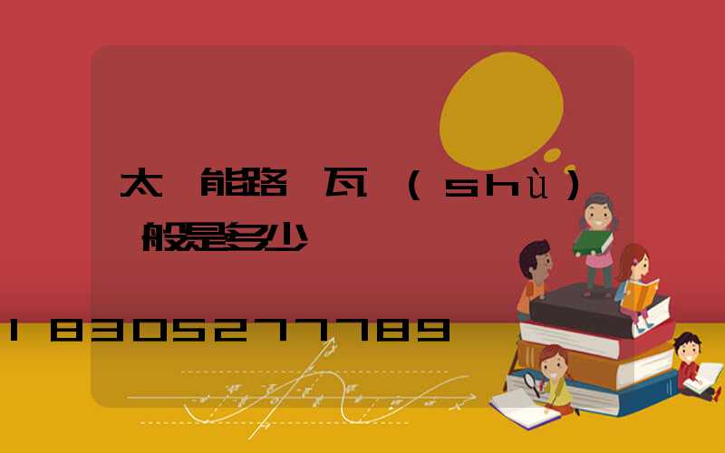 太陽能路燈瓦數(shù)一般是多少