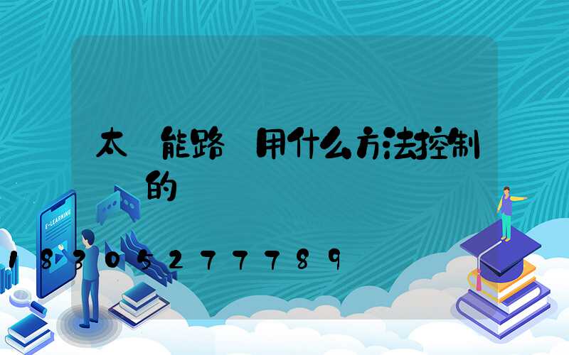 太陽能路燈用什么方法控制時間的