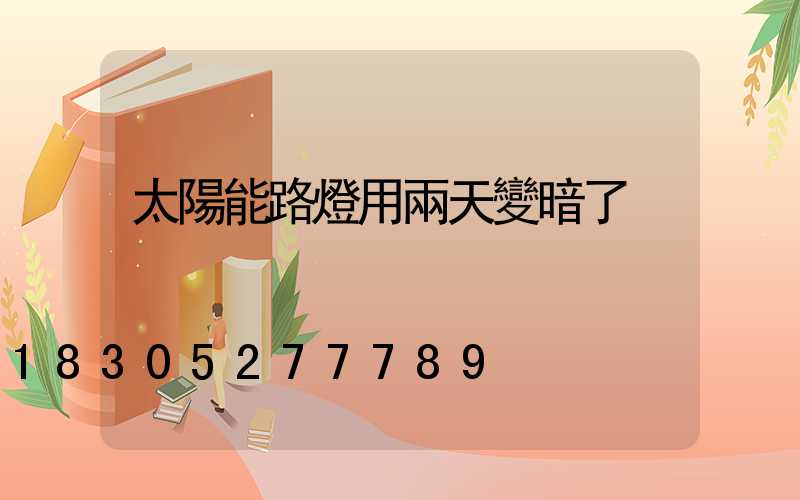 太陽能路燈用兩天變暗了