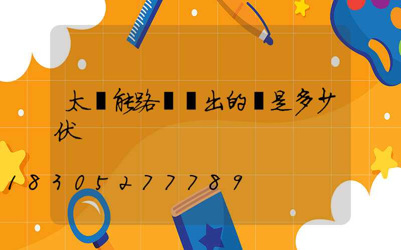 太陽能路燈發出的電是多少伏