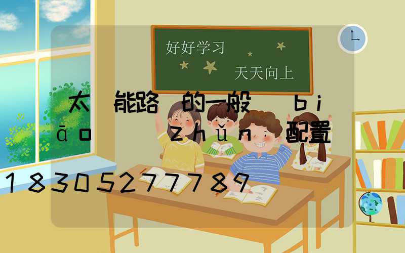 太陽能路燈的一般標(biāo)準(zhǔn)配置