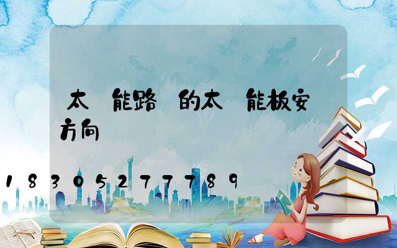 太陽能路燈的太陽能板安裝方向