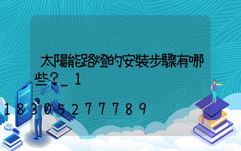 太陽能路燈的安裝步驟有哪些？_1