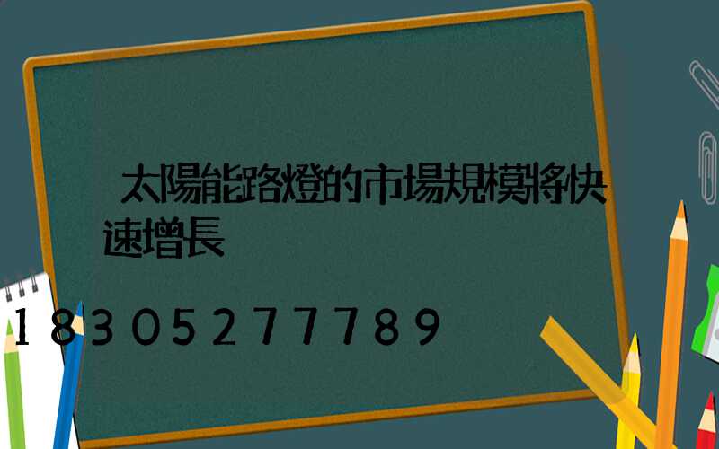 太陽能路燈的市場規模將快速增長