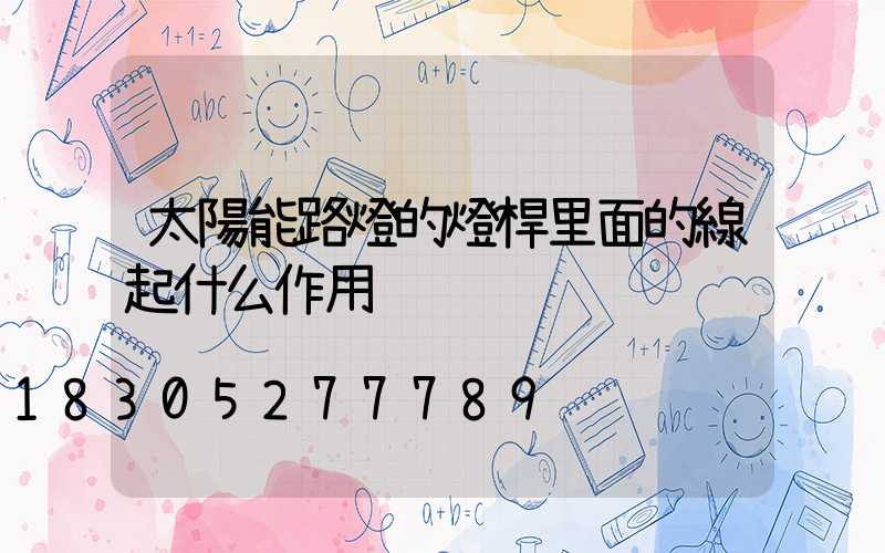太陽能路燈的燈桿里面的線起什么作用