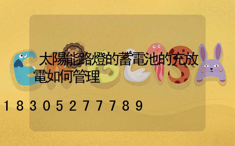 太陽能路燈的蓄電池的充放電如何管理