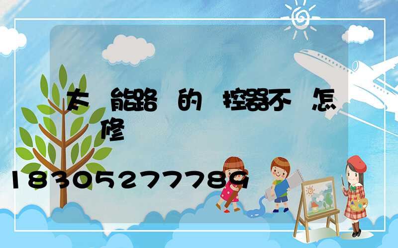 太陽能路燈的遙控器不靈怎樣維修