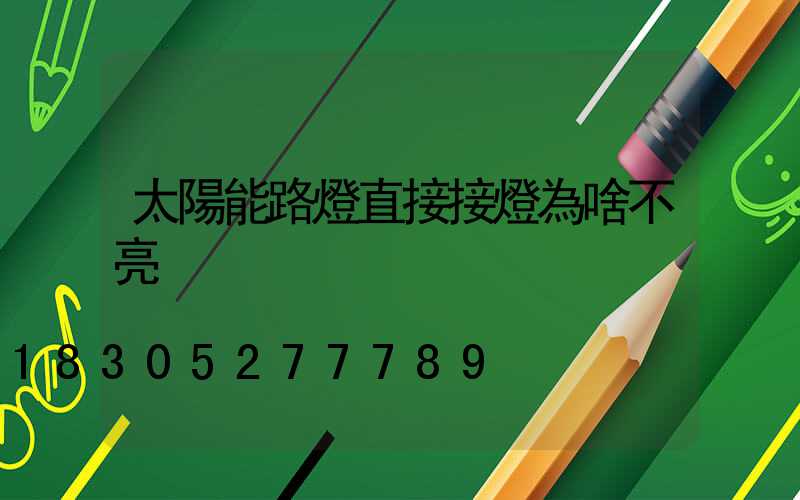 太陽能路燈直接接燈為啥不亮