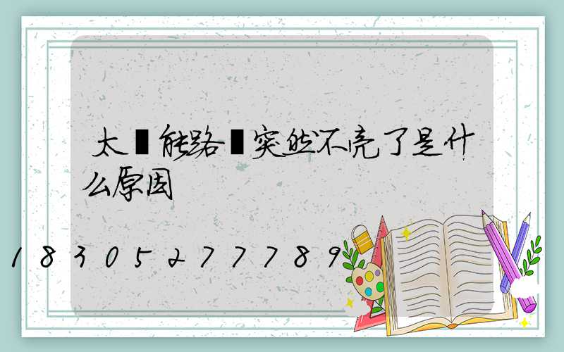太陽能路燈突然不亮了是什么原因