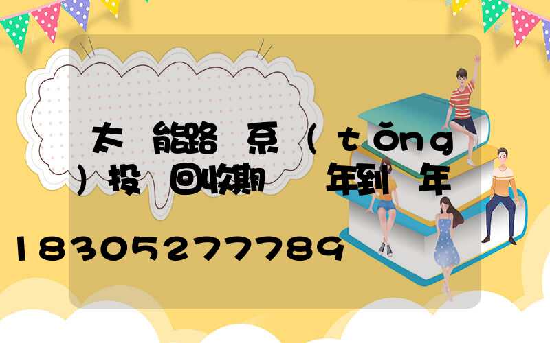 太陽能路燈系統(tǒng)投資回收期為幾年到幾年