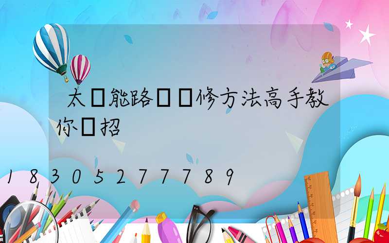 太陽能路燈維修方法高手教你幾招