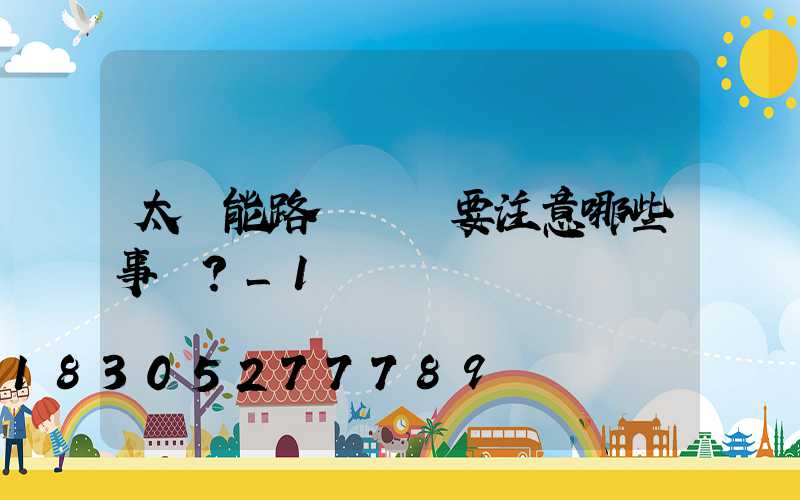 太陽能路燈維護要注意哪些事項？_1