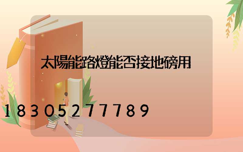 太陽能路燈能否接地磅用