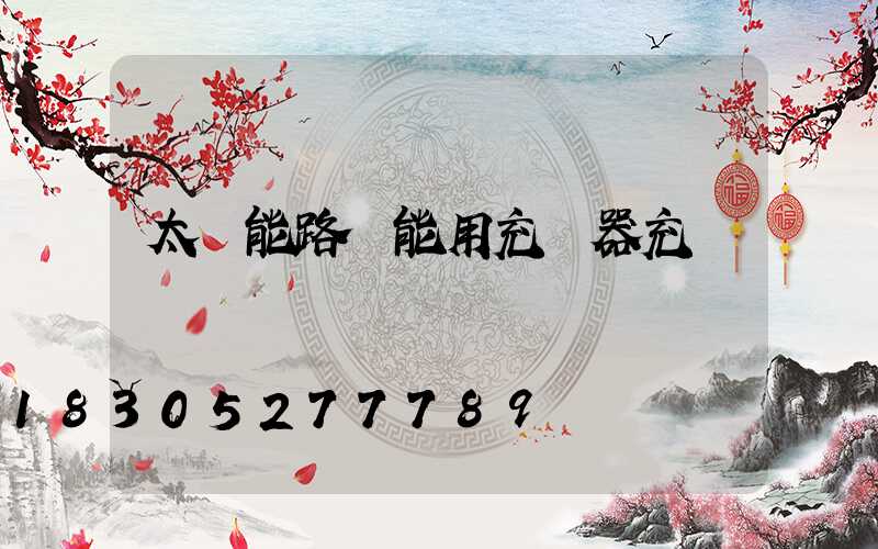 太陽能路燈能用充電器充電嗎