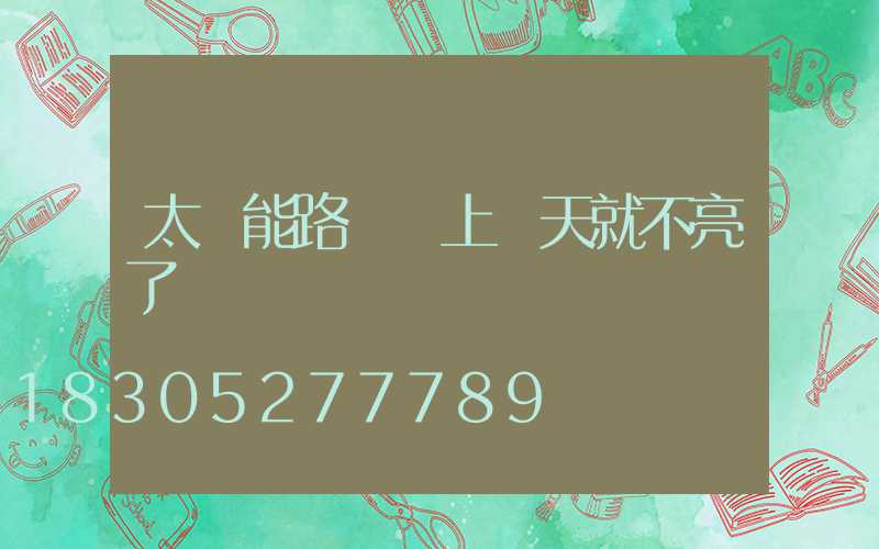 太陽能路燈裝上兩天就不亮了